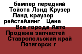 бампер передний Тойота Лэнд Крузер Ланд краузер 200 2 рейстайлинг › Цена ­ 3 500 - Все города Авто » Продажа запчастей   . Ставропольский край,Пятигорск г.